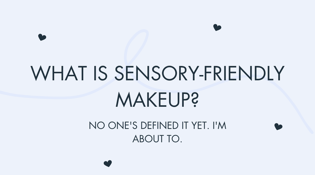 Header graphic reading 'What is sensory-friendly makeup? No one's defined it yet. I'm about to.'