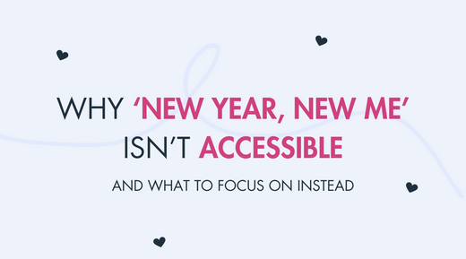 Why “New Year, New Me” Isn’t Accessible and What to Focus on Instead