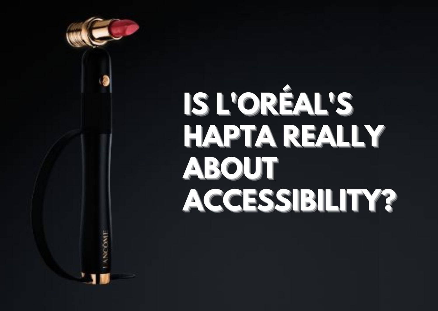 Is L'Oréal's HAPTA really about accessibility?