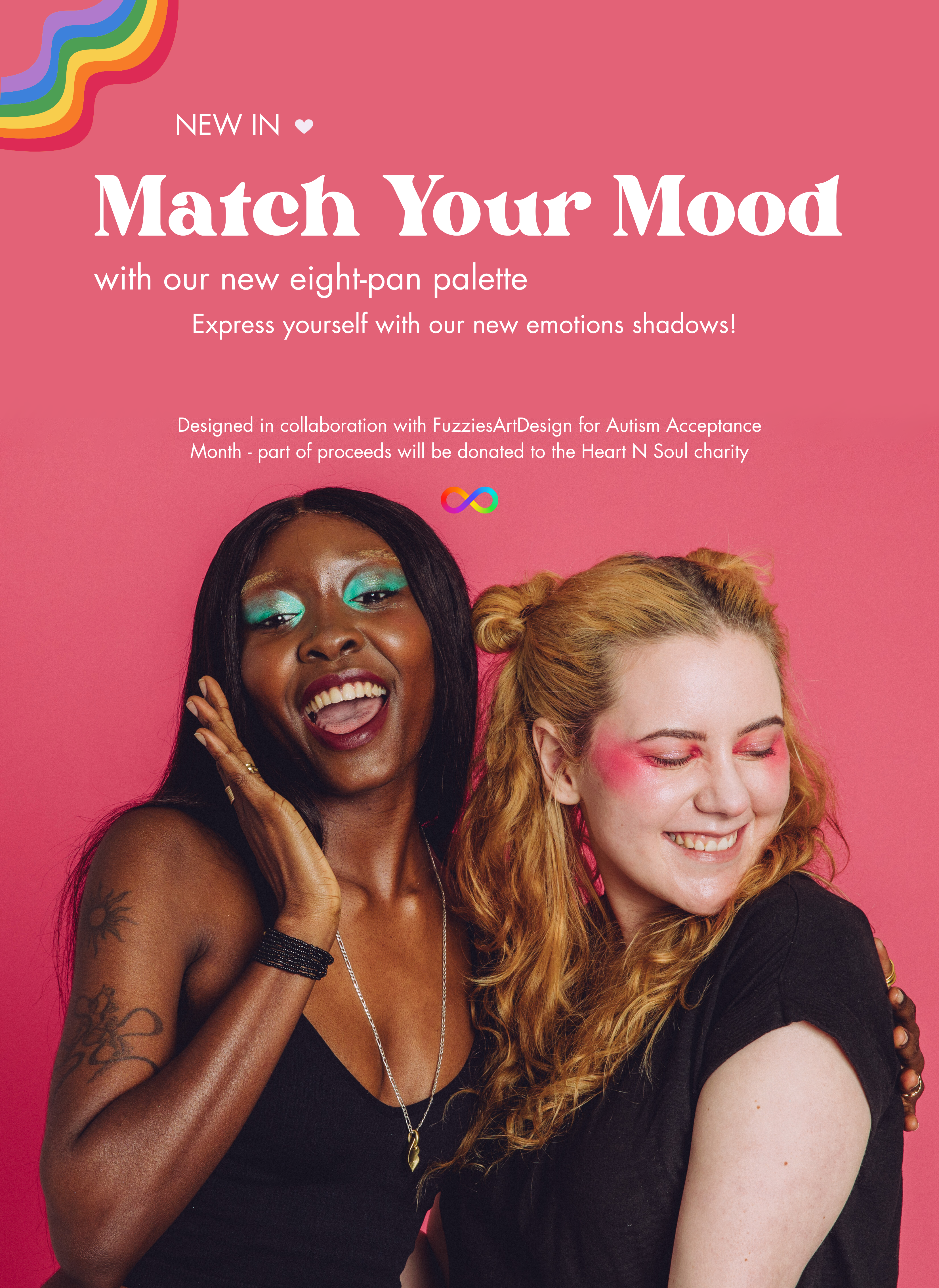 A picture of two people wearing colourful makeup and mimicking being happy and silly - next to them is a text that reads Match Your Mood with our new eight-pan palette. Express yourself with our new emotions shadows! designed with FuzziesArtDesign for Autism Acceptance Month, part of proceeds will be donated to the Heart N Soul charity.